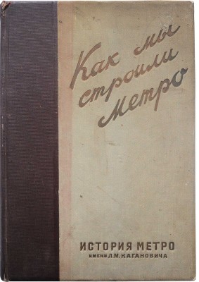 Как мы строили метро / Глав. ред. А. Косарев. М.: История фабрик и заводов, 1935.